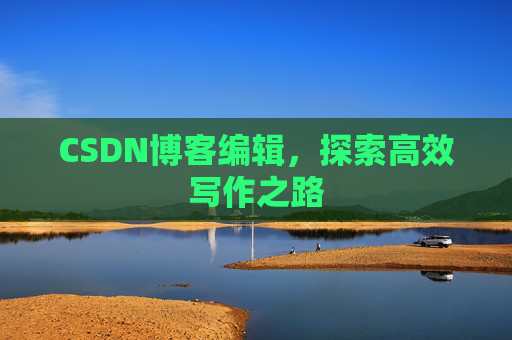CSDN博客编辑，探索高效写作之路